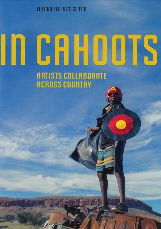 In cahoots : artists collaborate across Country / [curated by Erin Coates] cover