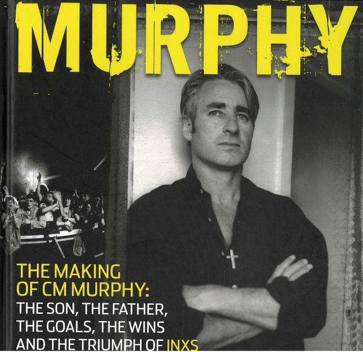 Murphy : the making of CM Murphy: the son, the father, the goals, the wins and the triumph of INXS / CM Murphy with contributions by Kris Abbey and seven others cover