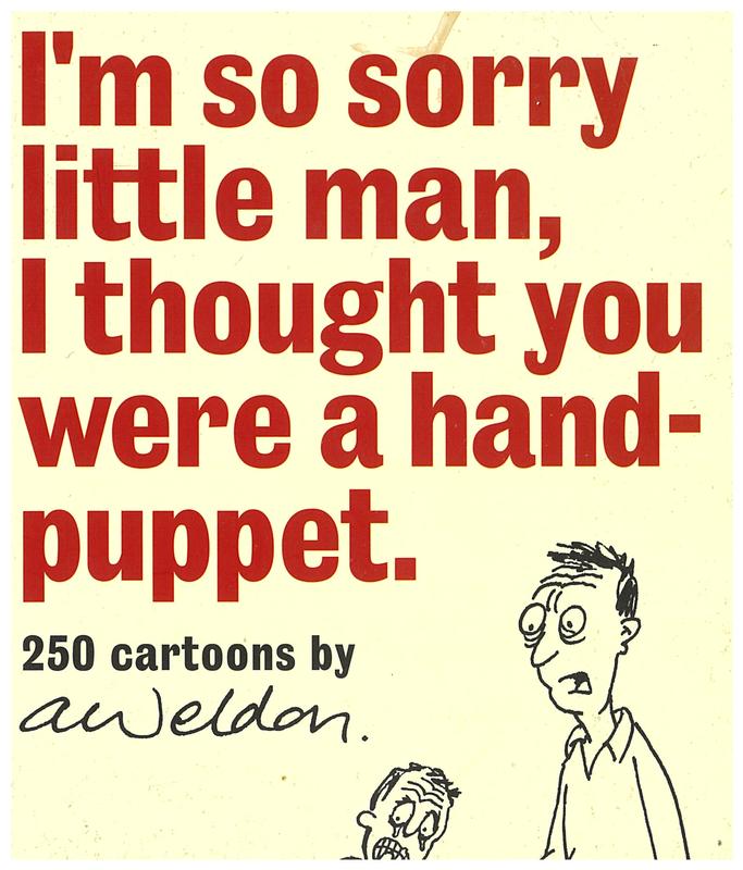I'm so sorry little man, I thought you were a hand-puppet : 250 cartoons / by A. Weldon cover