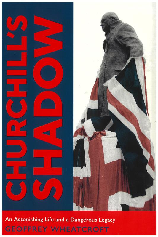 Churchill's shadow : an astonishing life and a dangerous legacy / Geoffrey Wheatcroft cover
