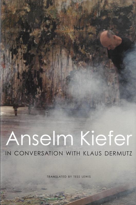 Anselm Kiefer in conversation with Klaus Dermutz / translated by Tess Lewis cover