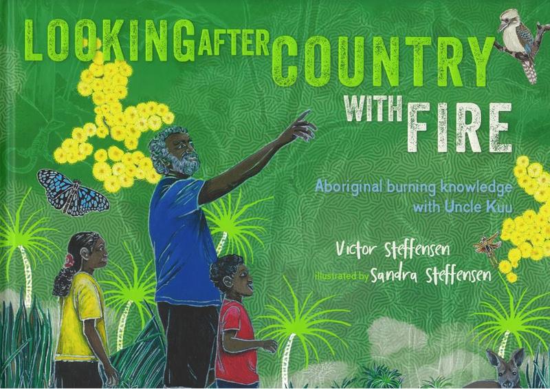 Looking after country with fire : Aboriginal burning knowledge with Uncle Kuu / Victor Steffensen ; illustrated by Sandra Steffensen cover