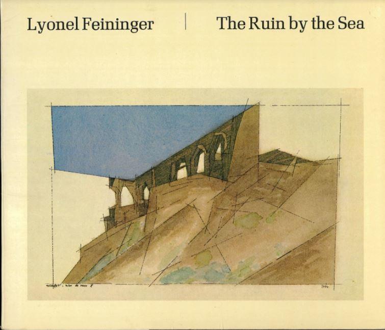 Lyonel Feininger : the ruin by the sea : selections of drawings and prints / introduction by Eila Kokkinen ; edited by William S. Lieberman cover