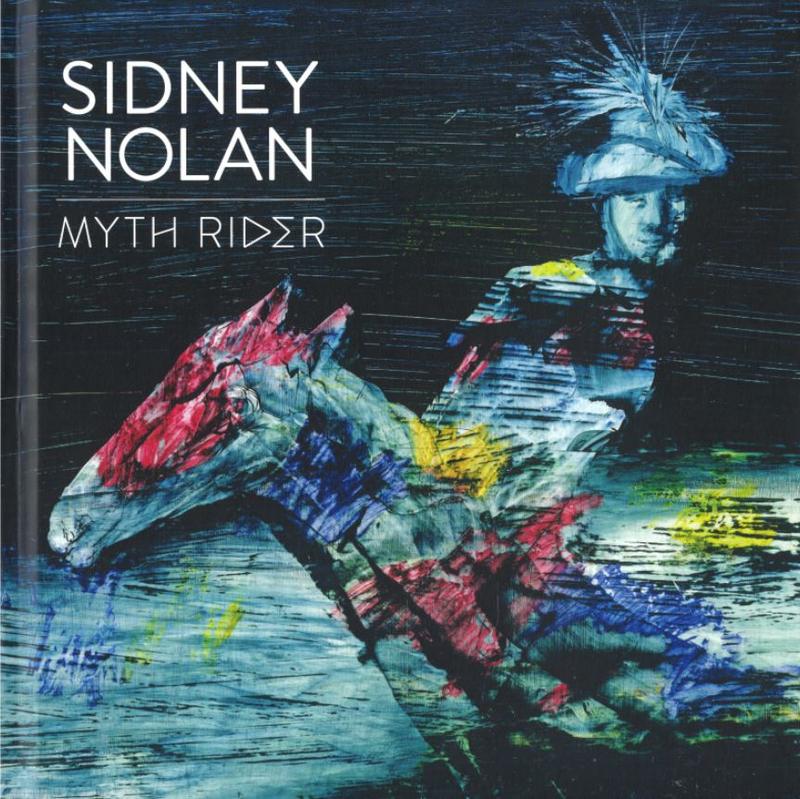 Sidney Nolan : myth rider / curated by Anthony Fitzpatrick cover