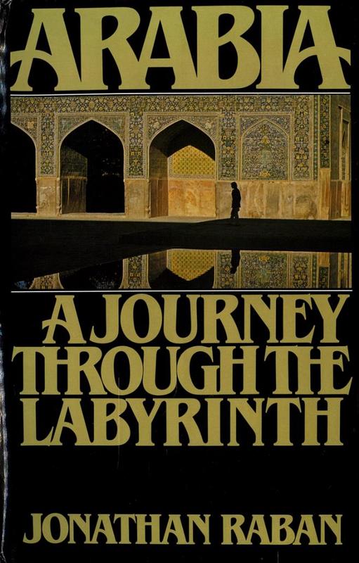 Arabia : a journey through the labyrinth / by Jonathan Raban cover