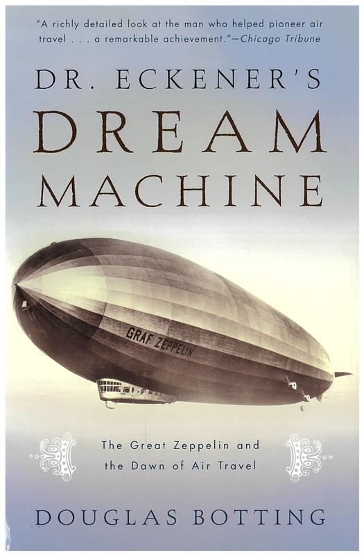 Dr. Eckener's dream machine : the Great Zeppelin and the dawn of air travel / Douglas Botting cover