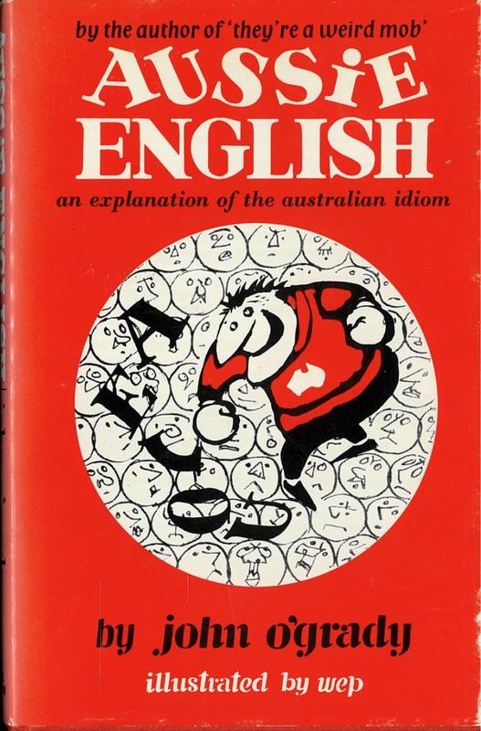Aussie English : an explanation of the Australian idiom / by John O'Grady (Nino Culotta) ; illustrated by WEP cover