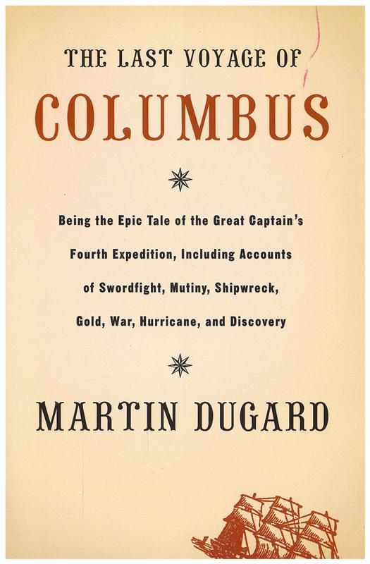 The last voyage of Columbus : being the epic tale of the great Captain's fourth expedition, including accounts of swordfight, mutiny, shipwreck, gold, war, hurricane, and discovery / Martin Dugard cover
