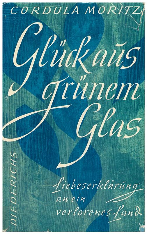 Glück aus grünem glas : libeserklärung an ein verlorenes land = Happiness from green glass : a declaration of love to a lost land / Cordula Moritz cover
