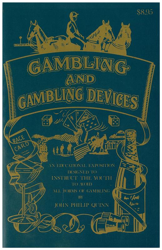 Gambling and gambling devices : being a complete systemic educational exposition designed to instruct the youth of the world to avoid all forms of gambling / by John Philip Quinn cover