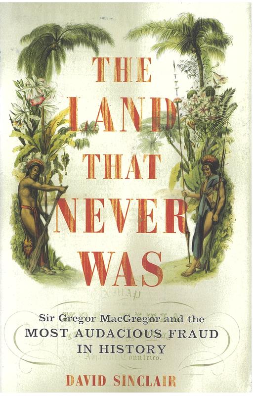 The land that never was : Sir George MacGregor and the most audacious fraud in history / David Sinclair cover