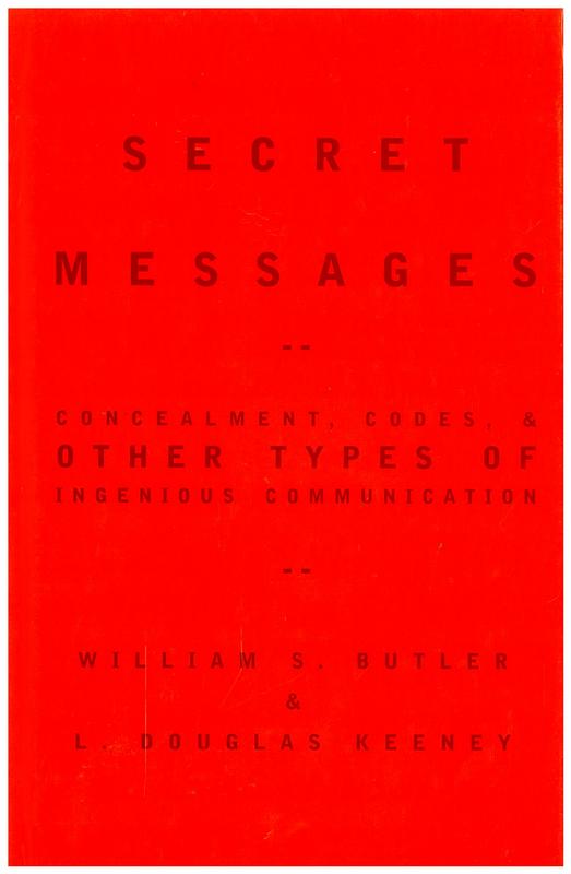 Secret messages : concealment, codes, and other types of ingenious communication / William S. Butler and L. Douglas Keeney cover