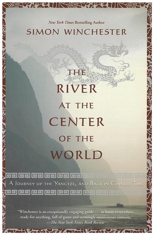 The river at the center of the world : a journey up the Yangtze, and back in Chinese time / Simon Winchester cover