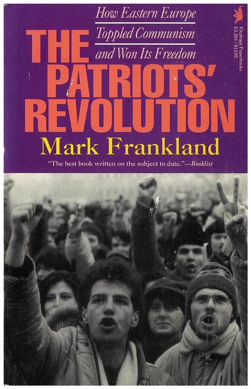 The patriot's revolution : how Eastern Europe toppled communism and won its freedom / Mark Frankland cover