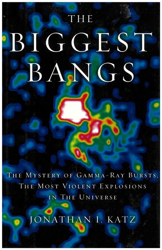 The biggest bangs : the mystery of gamma-ray bursts, the most violent explosions in the universe / Jonathan I. Katz cover