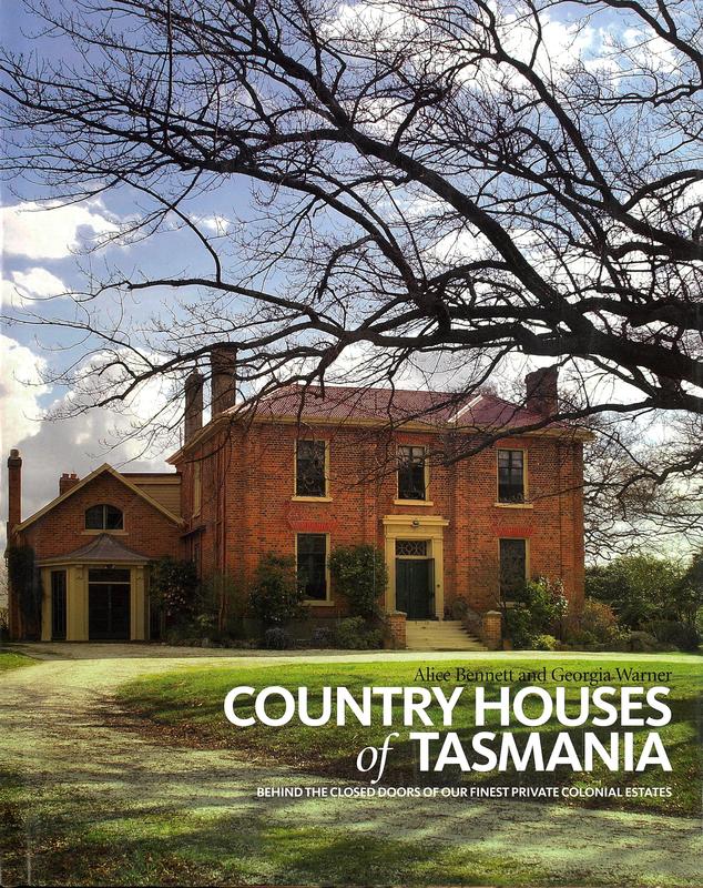 Country houses of Tasmania : behind the closed doors of our finest private colonial estates / photographs by Alice Bennett ; text by Georgia Warner cover