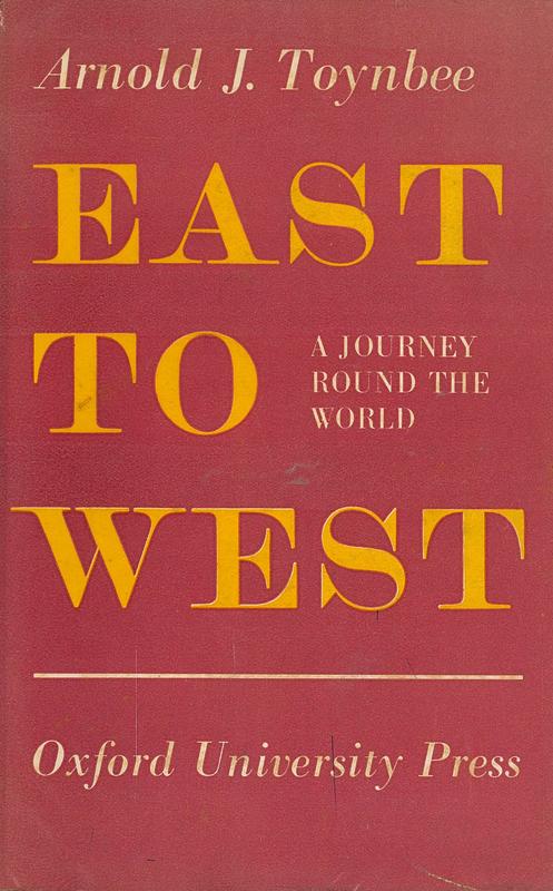 East to west : a journey around the world / Arnold J. Toynbee cover