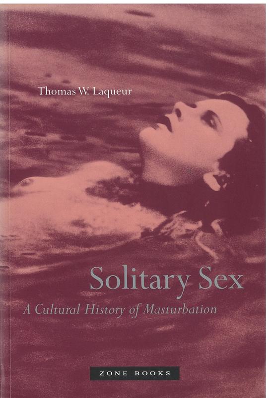 Solitary sex : a cultural history of masturbation / Thomas W. Laqueur cover