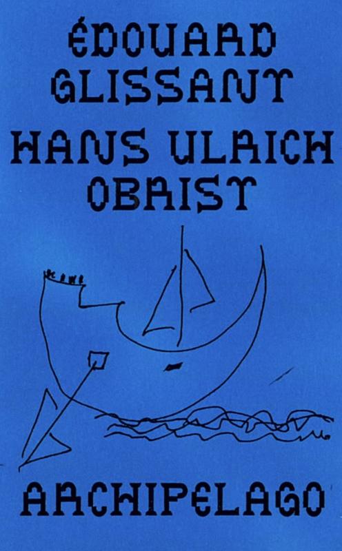 The archipelago conversations / Hans Ulrich Obrist, Edouard Glissant ; translated by Emma Ramadan cover