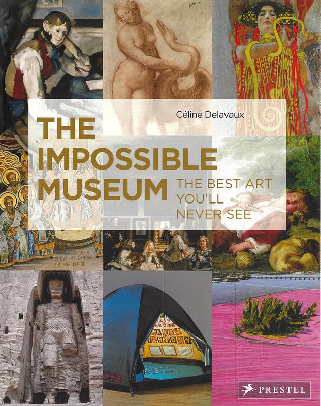 The impossible museum : the best art you'll never see / Céline Delavaux cover