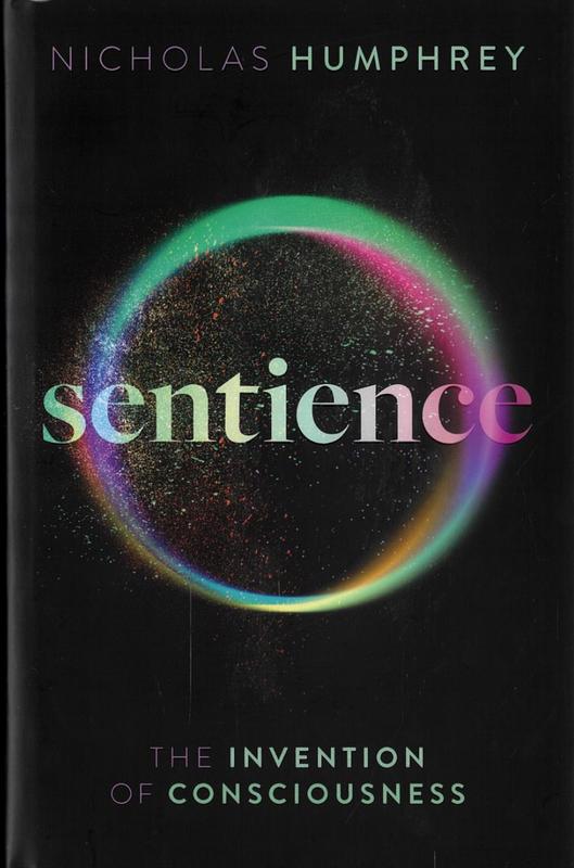 Sentience : the invention of consciousness / Nicholas Humphrey cover