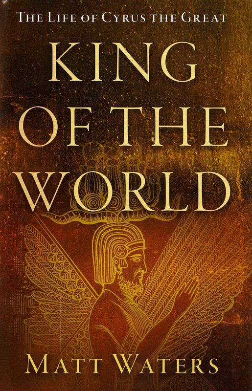 King of the world : the life of Cyrus the Great / Matt Waters cover