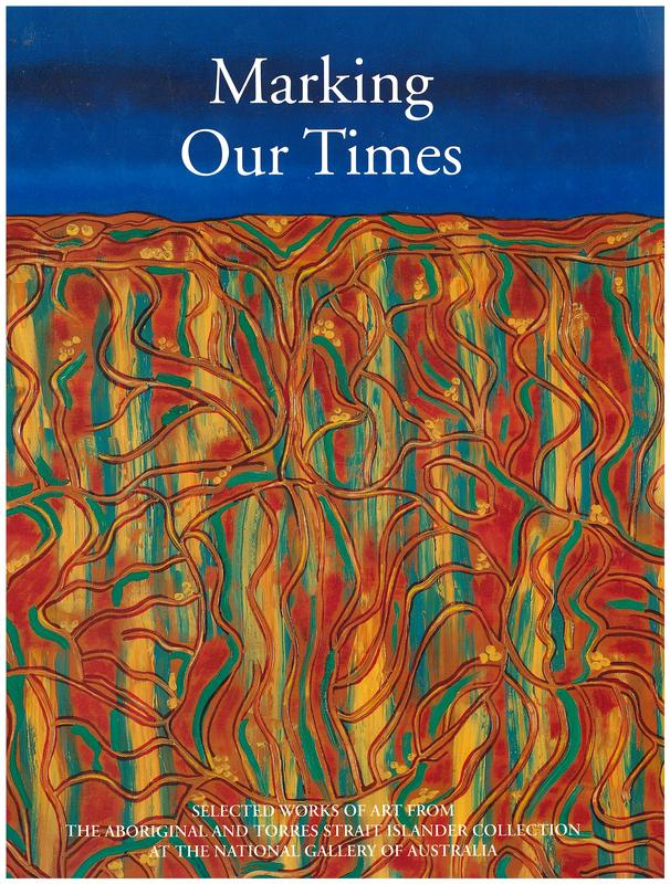 Marking our times : selected works of art from the Aboriginal and Torres Strait Islander collection at the National Gallery of Australia / Avril Quaill cover