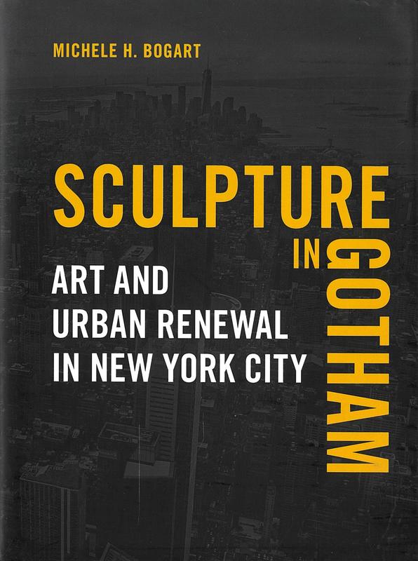 Sculpture in Gotham : art and urban renewal in New York City / Michele H. Bogart cover