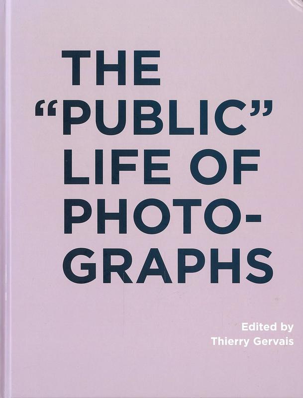 The "public" life of photographs / edited by Thierry Gervais cover