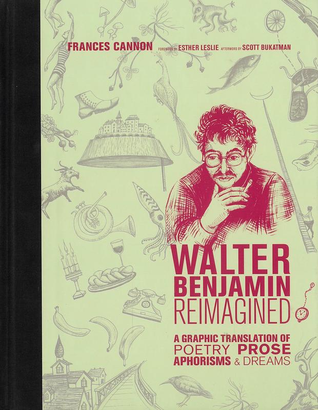 Walter Benjamin reimagined : a graphic translation of poetry, prose, aphorisms, and dreams / Frances Cannon ; foreword by Esther Leslie ; afterword by Scott Bukatman cover