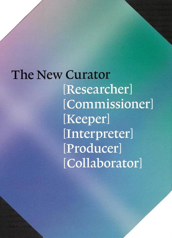 The new curator (researcher), (commissioner), (keeper), (interpreter), (producer), (collaborator) / writing and editing, Coline Milliard [and 3 others] ; interviews, texts and introductions, Natasha Hoare cover