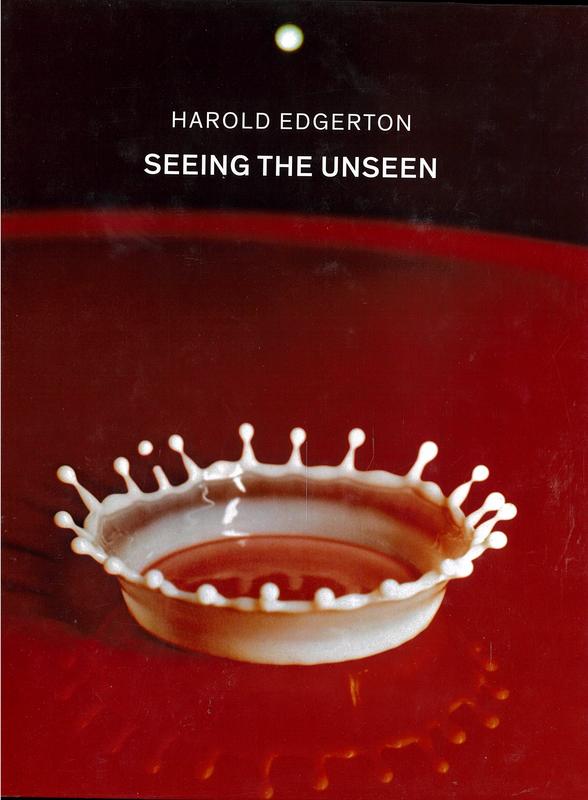 Harold Edgerton : seeing the unseen / edited by Ron Kurtz, Deborah G. Douglas, Gus Kayafas ; essays by Deborah G. Douglas [and 3 others] cover