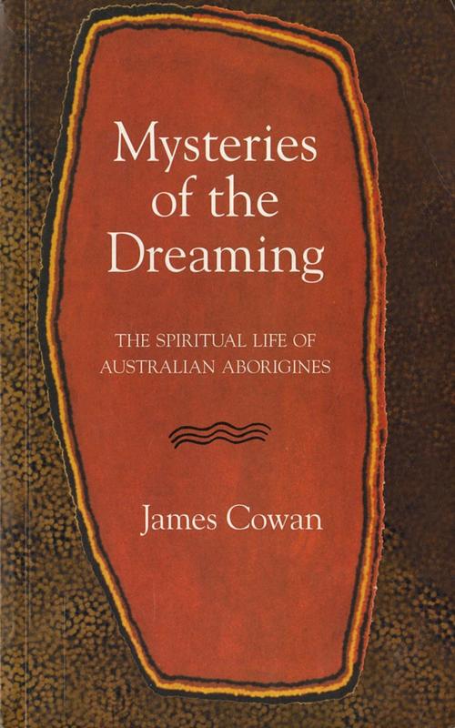Mysteries of the Dreaming : the spiritual life of Australian Aborigines / James Cowan cover