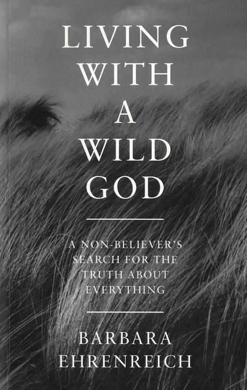 Living with a wild god : a non-believer's search for the truth about everything / Barbara Ehrenreich cover