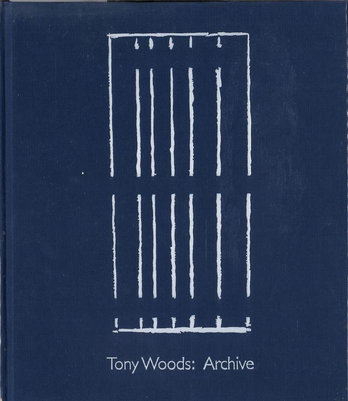Tony Woods : an archive / editor, Andrew Gaynor ; introduction, Tony Woods ; essays, Lesley Chow [and 5 others] cover
