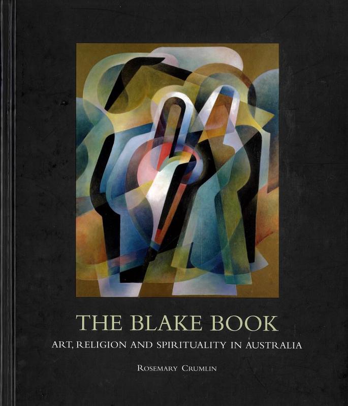 The Blake book : art, religion and spirituality in Australia : celebrating 60 years of the Blake Prize  / Rosemary Crumlin ; edited by Margaret Woodward cover