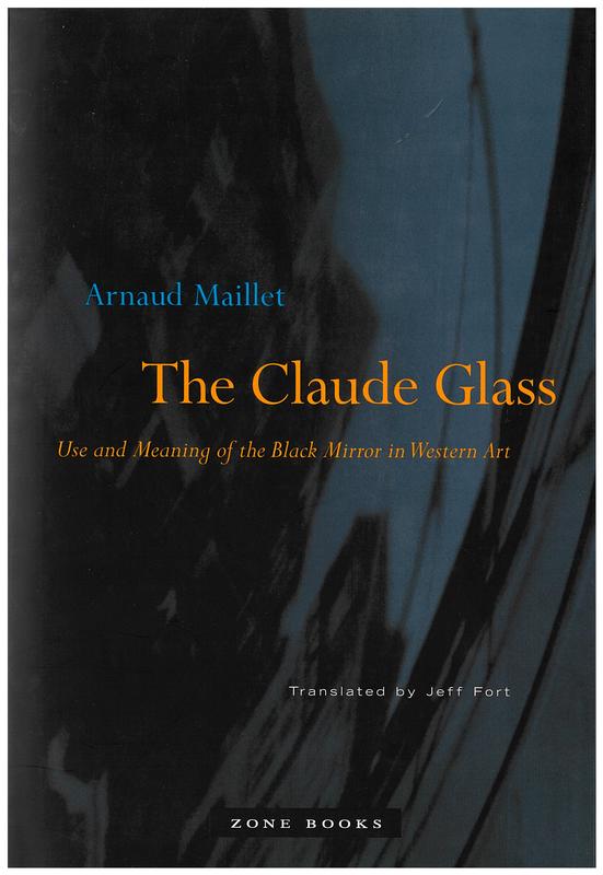 The Claude glass : use and meaning of the black mirror in western art / Arnaud Maillet ; translated by Jeff Fort cover
