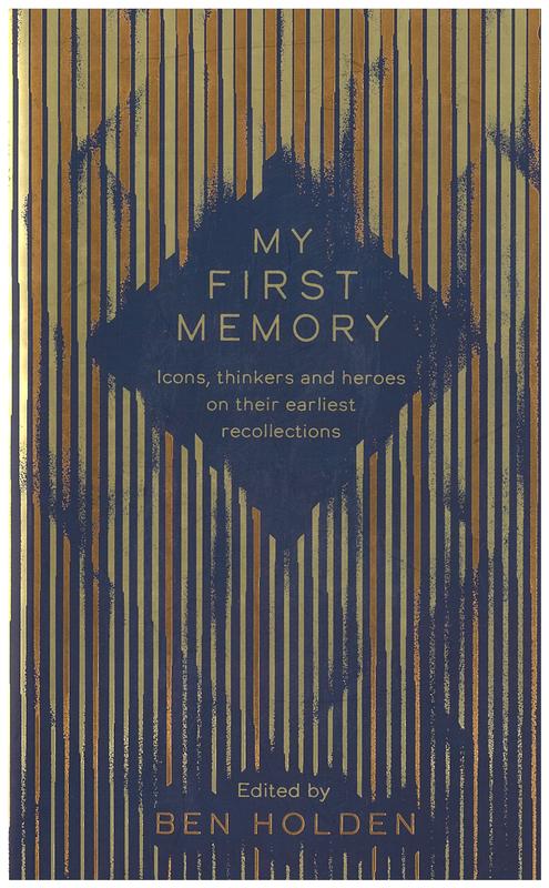 My first memory : icons, thinkers and heroes on their earliest recollections / edited by Ben Holden cover