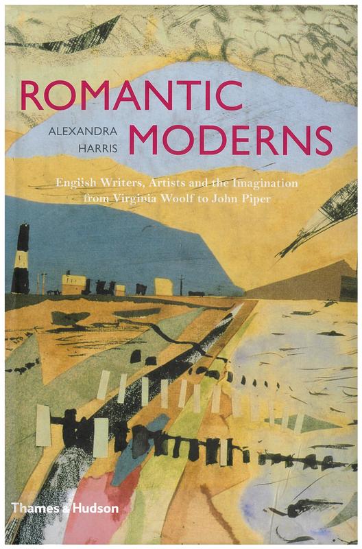 Romantic moderns : English writers, artists and the imagination from Virginia Woolf to John Piper / Alexandra Harris cover