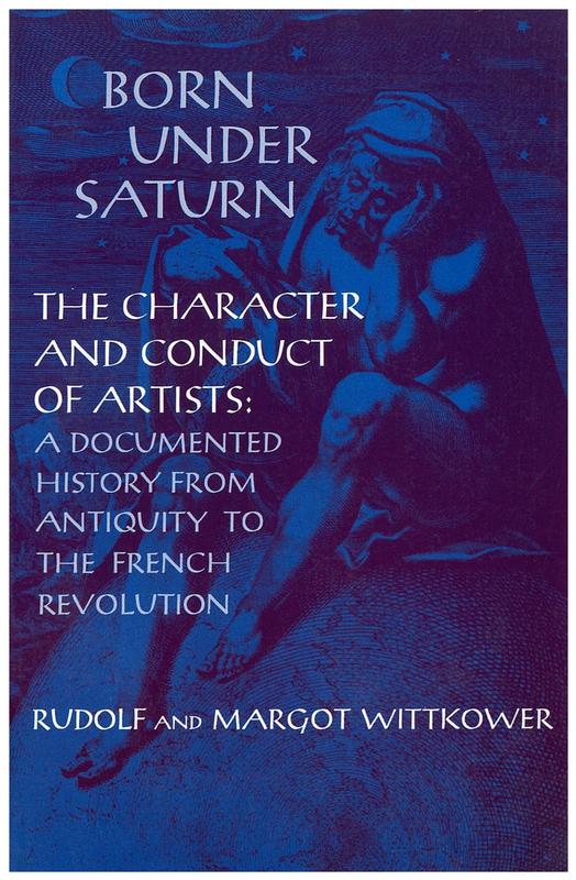 Born under Saturn : the character and conduct of artists : a documented history from antiquity to the French Revolution / Rudolf and Margot Wittkower cover
