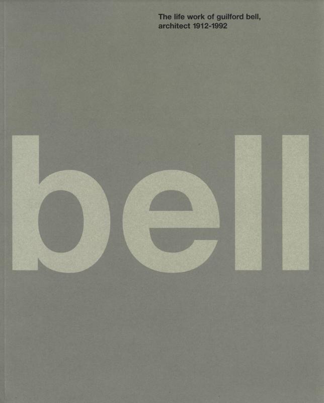 The life work of Guilford Bell, architect 1912-1992 / edited by Leon van Schalk ; with contributions by 15 others cover