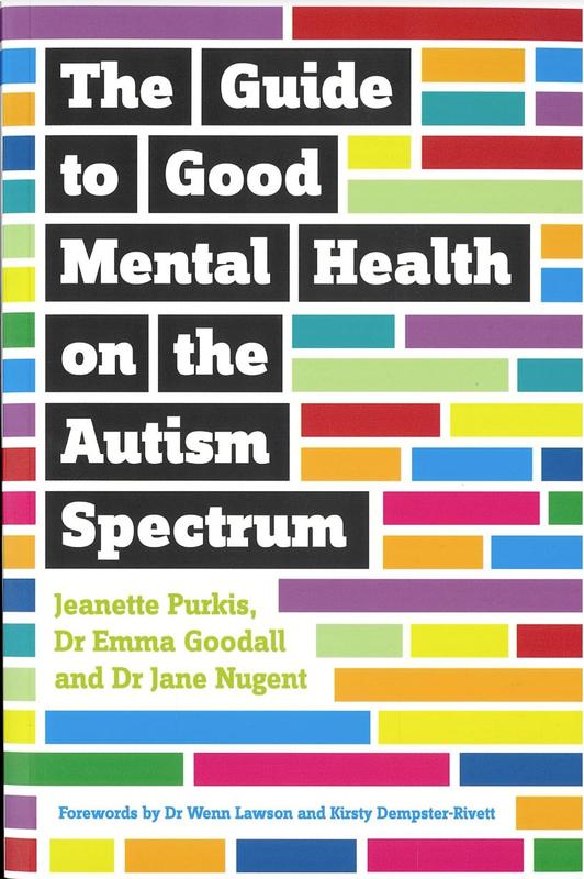 Guide to good mental health on the autism spectrum / Jeanette Purkis, Emma Goodall, Jane Nugent ; forewords by Wenn Lawson and Kirsty Dempster-Rivett cover