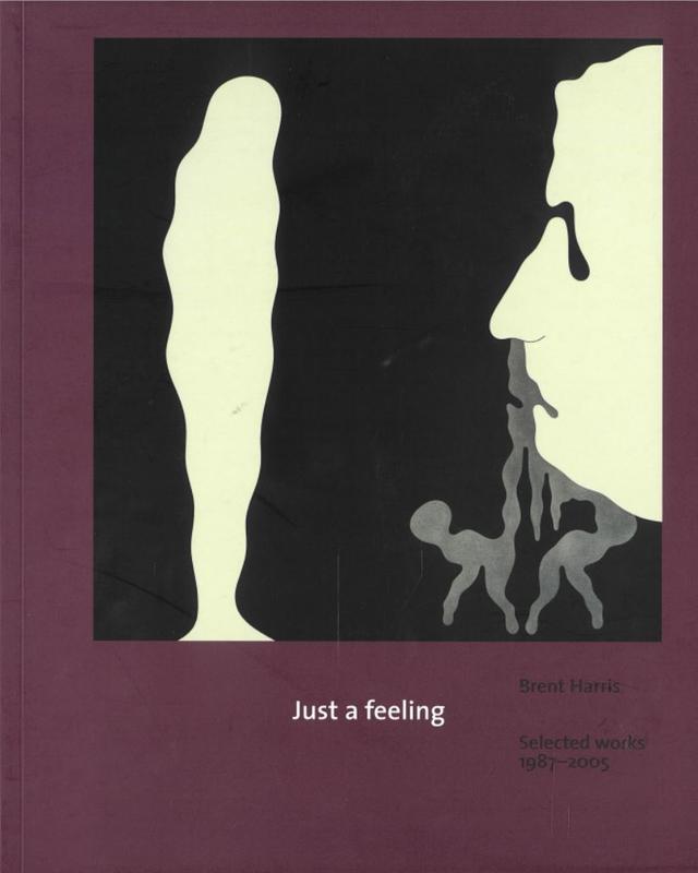 Brent Harris : just a feeling : selected works 1987-2005 cover