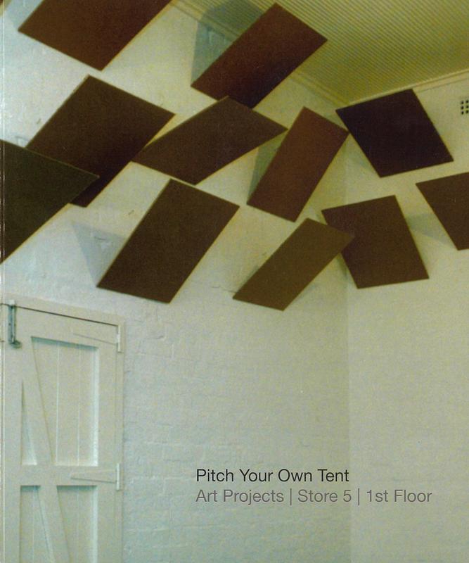 Pitch your own tent : art projects, Store 5, 1st floor : 23 June - 27 August 2005 / Monash University Museum of Art cover