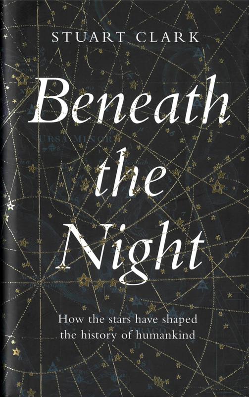 Beneath the night : how the stars have shaped the history of humankind / Stuart Clark cover