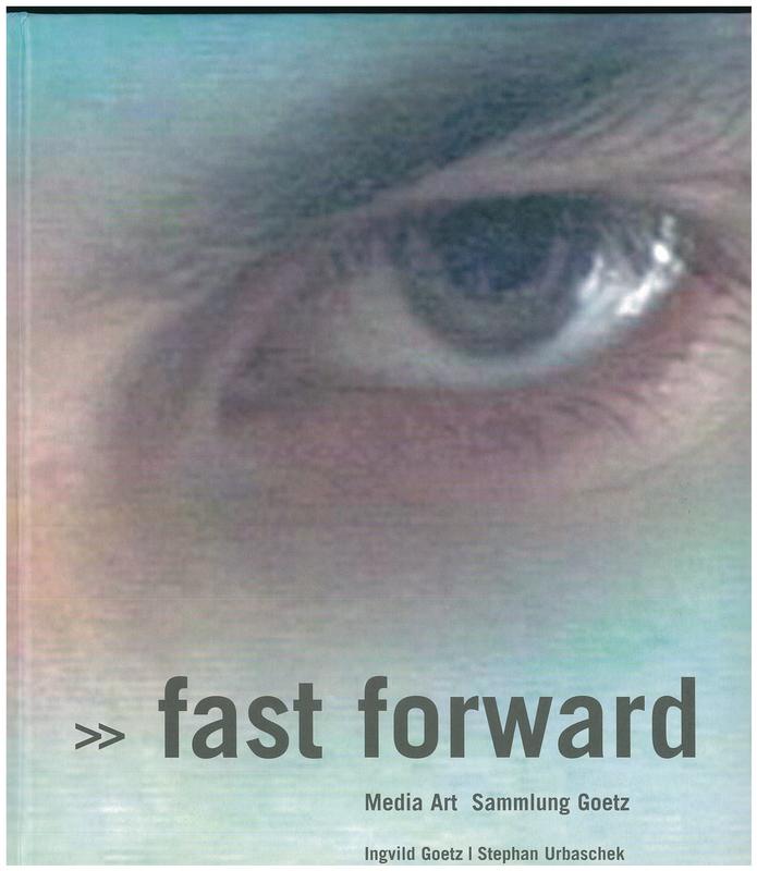 Fast forward : media art, Sammlung Goetz / Ingvild Goetz & Stephan Urbaschek cover