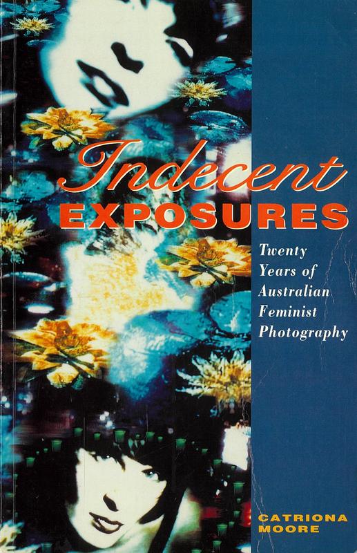 Indecent exposures : twenty years of Australian feminist photography / Catriona Moore cover