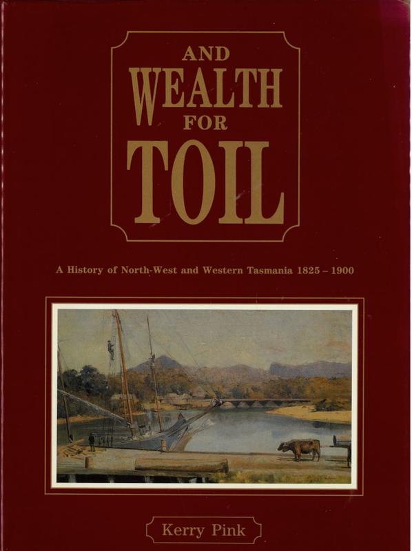 And wealth for toil : a history of North-West and Western Tasmania, 1825-1900 / Kerry Pink cover