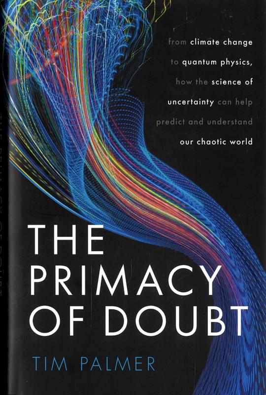 The primacy of doubt : from climate change to quantum physics, how the science of uncertainty can help predict and understand our chaotic world / Tim Palmer cover