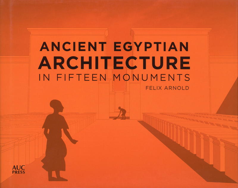Ancient Egyptian architecture in fifteen monuments / Felix Arnold cover
